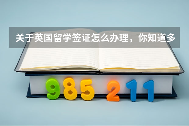 关于英国留学签证怎么办理，你知道多少呢？