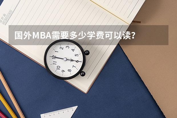 国外MBA需要多少学费可以读？