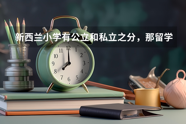 新西兰小学有公立和私立之分，那留学费用分别是多少呢？