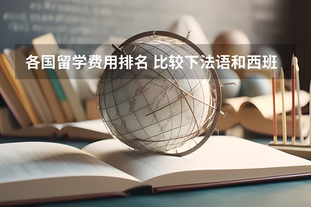 各国留学费用排名 比较下法语和西班牙语以及在法国和西班牙留学