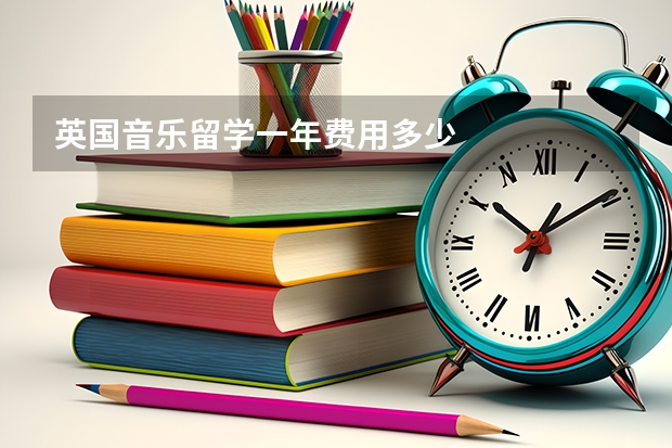 英国音乐留学一年费用多少