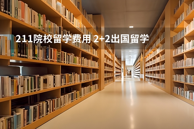 211院校留学费用 2+2出国留学可以自己申请学校么？