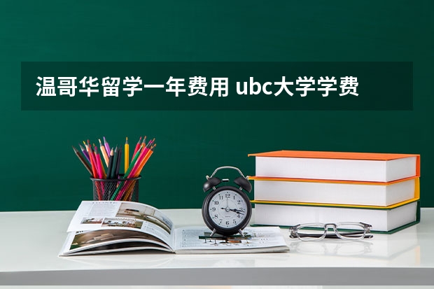 温哥华留学一年费用 ubc大学学费