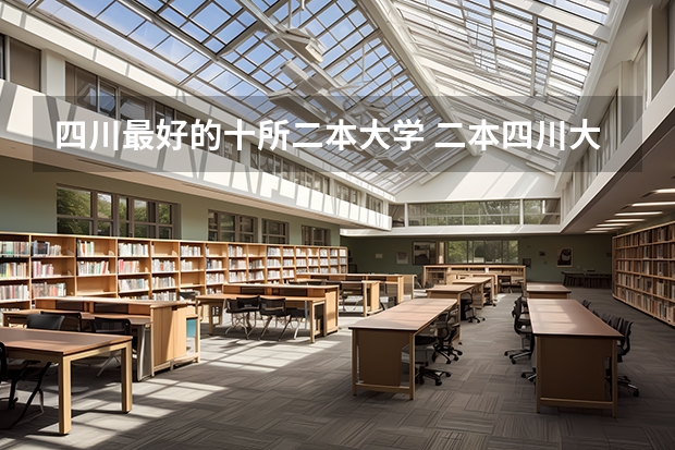 四川最好的十所二本大学 二本四川大学排名