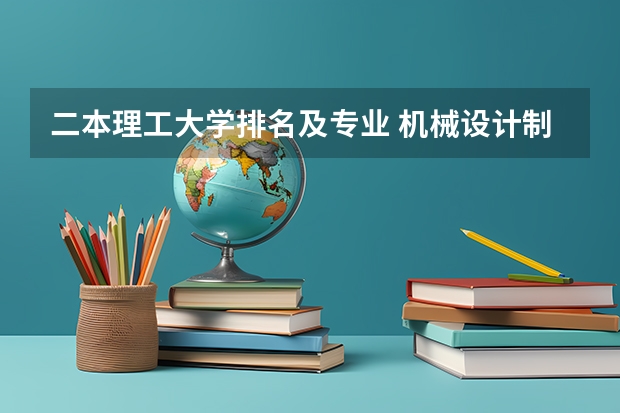 二本理工大学排名及专业 机械设计制造及其自动化专业的二本院校最新排名