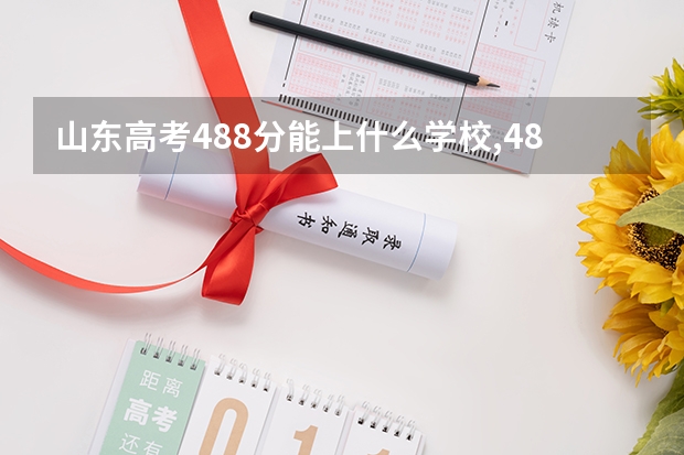 山东高考488分能上什么学校,488分能上什么大学（原创）