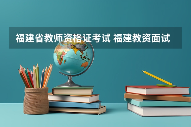 福建省教师资格证考试 福建教资面试时间