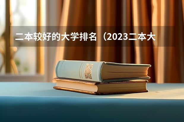 二本较好的大学排名（2023二本大学排行榜）