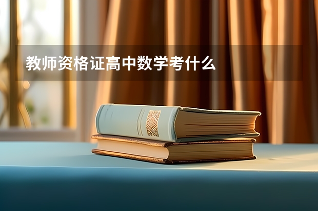 教师资格证高中数学考什么