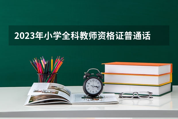 2023年小学全科教师资格证普通话要求是什么等级呢？