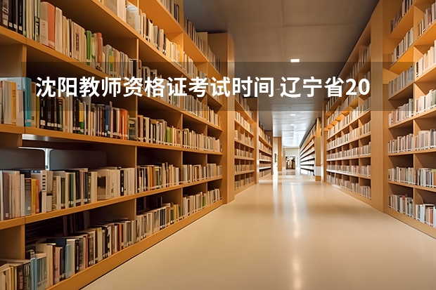 沈阳教师资格证考试时间 辽宁省2023年教师资格证报名时间