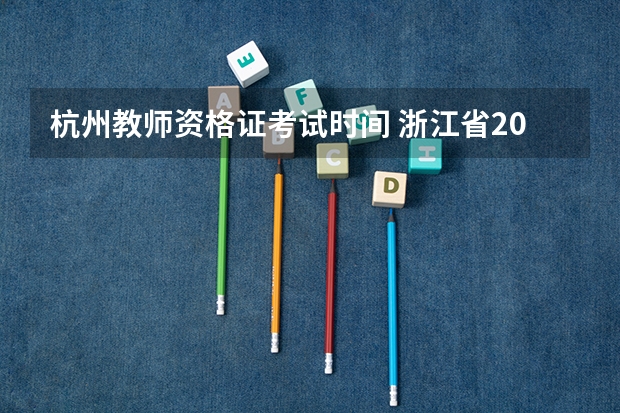 杭州教师资格证考试时间 浙江省2023年教师资格证上半年报名时间和考试时间