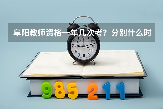 阜阳教师资格一年几次考？分别什么时候