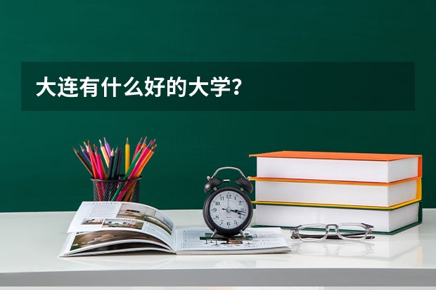 大连有什么好的大学？