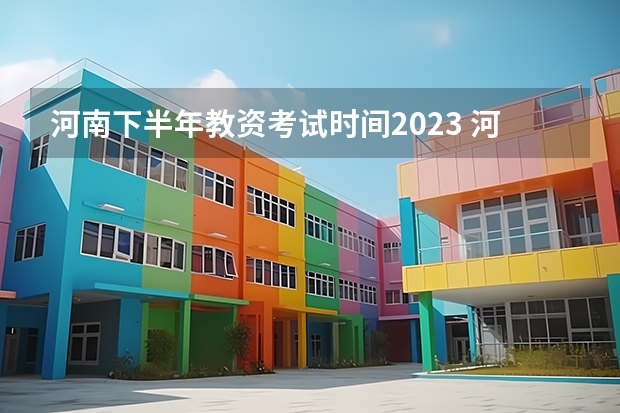 河南下半年教资考试时间2023 河南教资2023年下半年考试时间