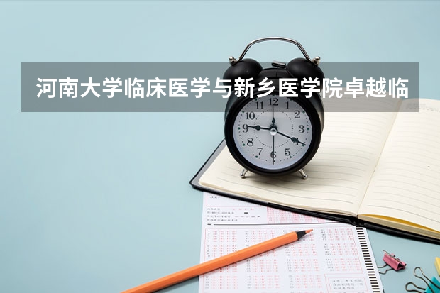 河南大学临床医学与新乡医学院卓越临床哪个好？考研上哪个？