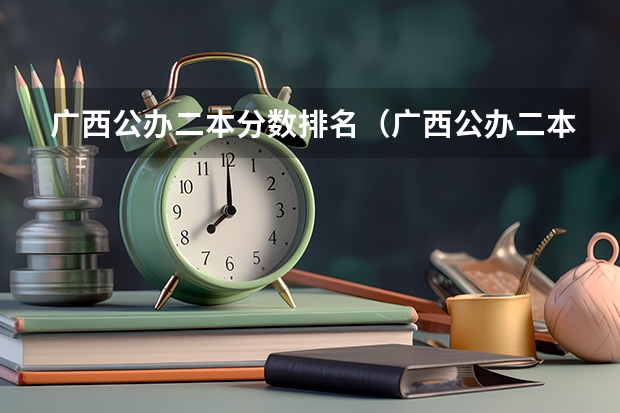 广西公办二本分数排名（广西公办二本大学排名及分数线）