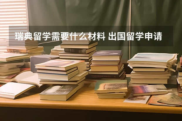 瑞典留学需要什么材料 出国留学申请材料清单