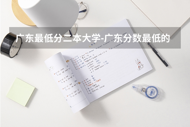 广东最低分二本大学-广东分数最低的本科大学公办（物理历史）（广东二本院校公办排名）