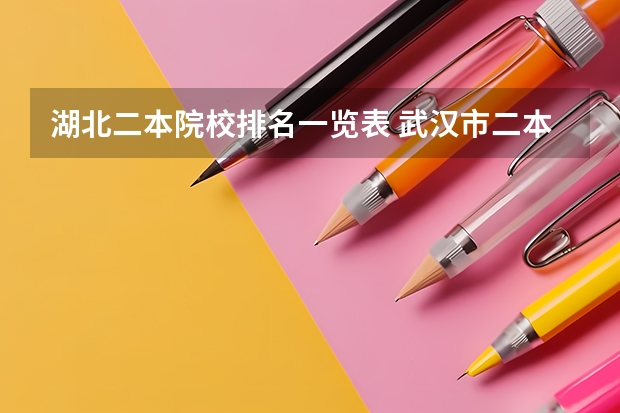 湖北二本院校排名一览表 武汉市二本大学排名及分数线