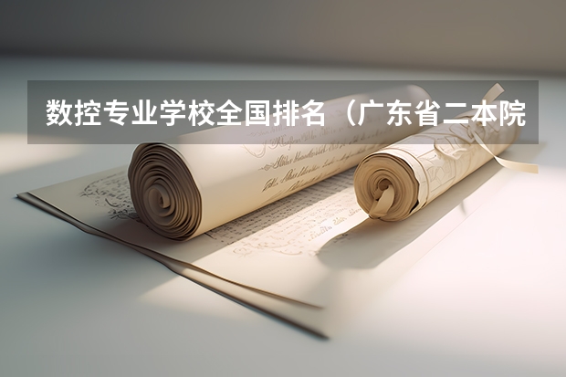 数控专业学校全国排名（广东省二本院校（广东省二本院校排名及分数线））