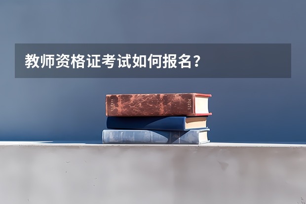 教师资格证考试如何报名？