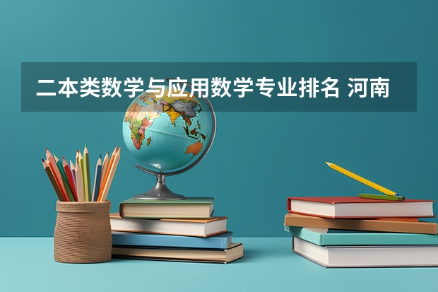 二本类数学与应用数学专业排名 河南二本排名前十的学校