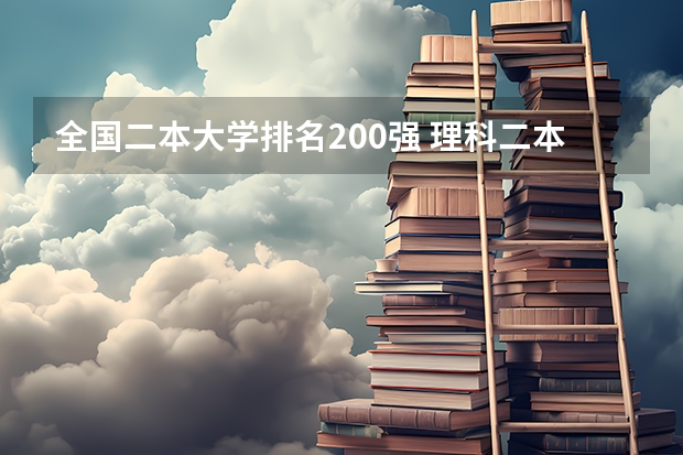 全国二本大学排名200强 理科二本公办学校排名