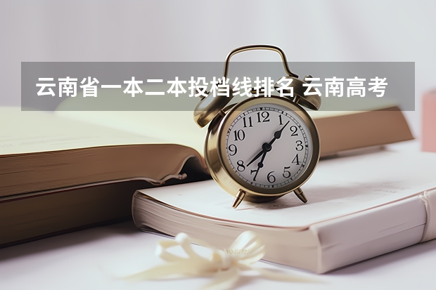 云南省一本二本投档线排名 云南高考分数排名