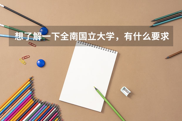 想了解一下全南国立大学，有什么要求以及费用？