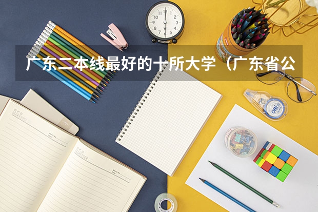 广东二本线最好的十所大学（广东省公办二本大学排名及分数线）