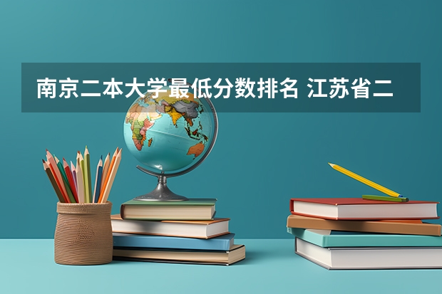 南京二本大学最低分数排名 江苏省二本大学排名及分数线