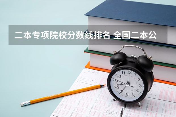 二本专项院校分数线排名 全国二本公办大学排名及分数线