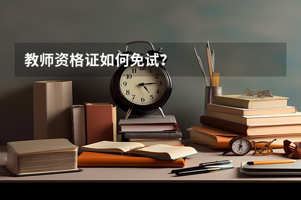 教师资格证如何免试？