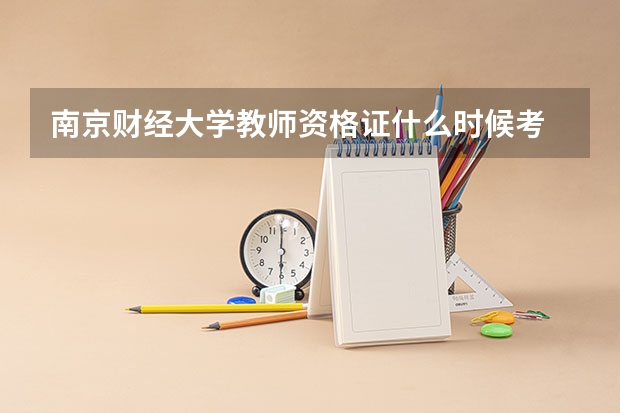 南京财经大学教师资格证什么时候考