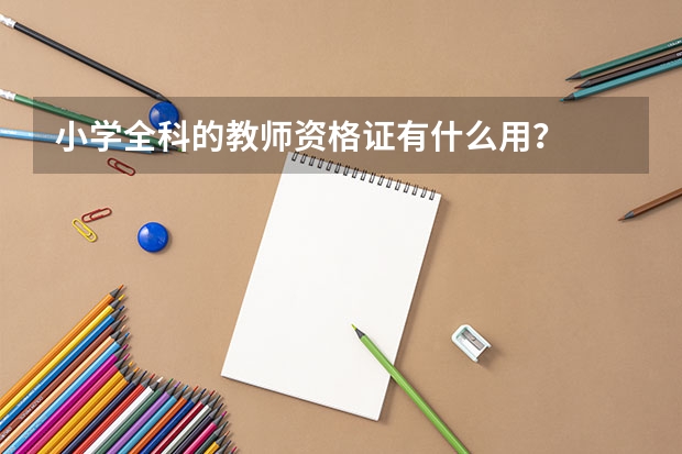 小学全科的教师资格证有什么用？