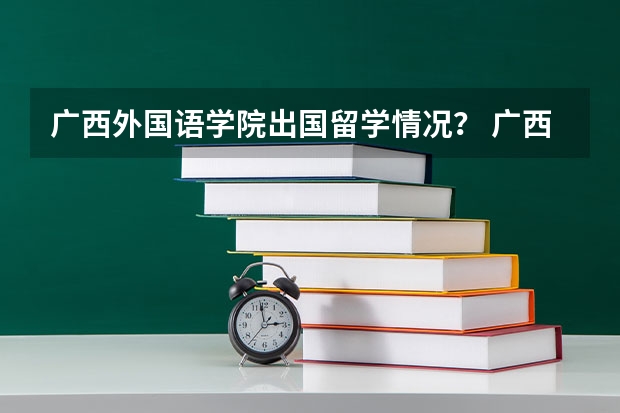 广西外国语学院出国留学情况？ 广西民族大学泰国留学项目