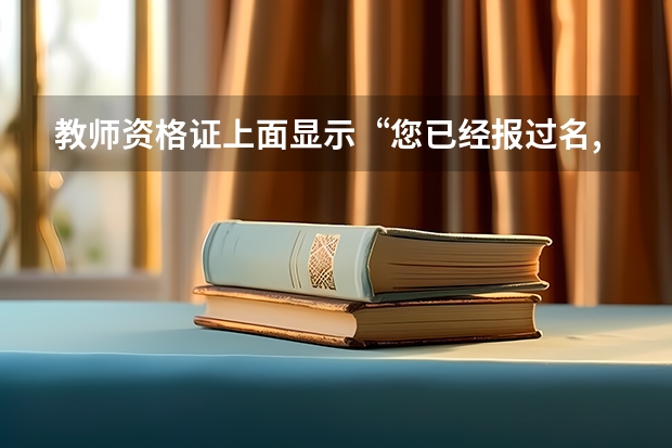 教师资格证上面显示“您已经报过名,如需重新报名,请先取消所有已报科目,然后再重新填报”该怎么办？急求解