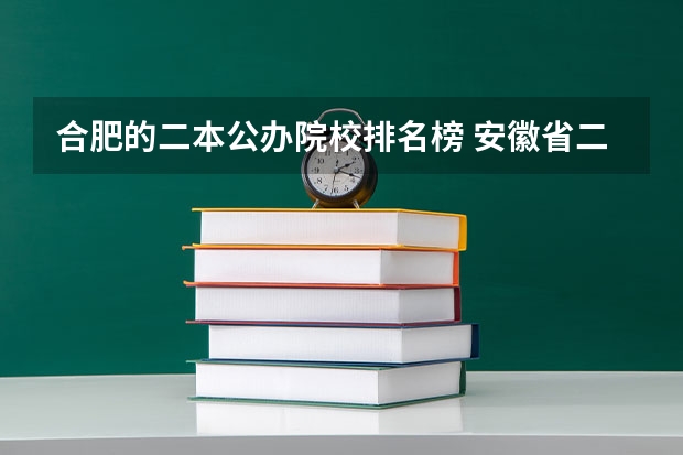 合肥的二本公办院校排名榜 安徽省二本学校排名