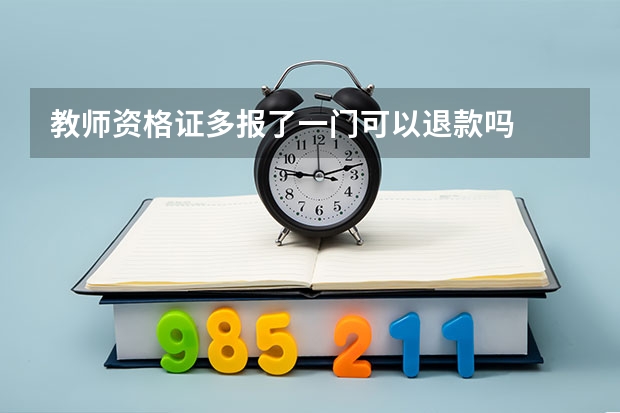 教师资格证多报了一门可以退款吗