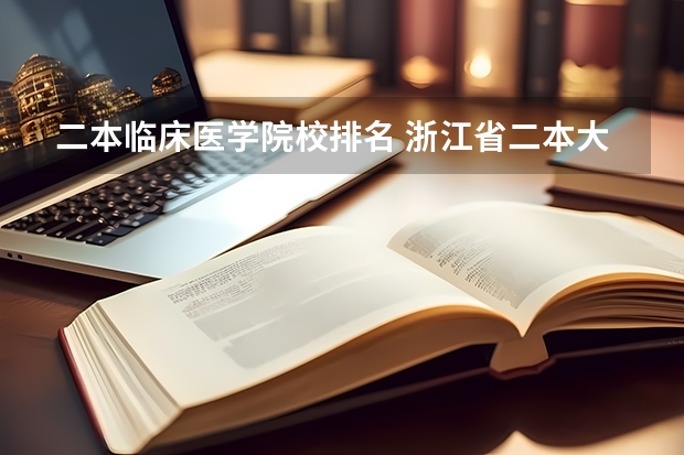 二本临床医学院校排名 浙江省二本大学排名最新排名