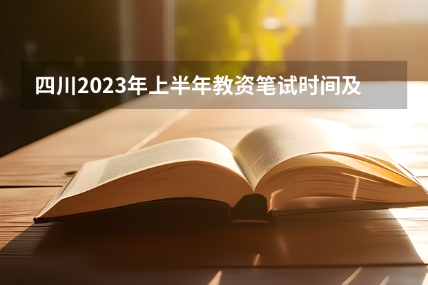 四川2023年上半年教资笔试时间及注意事项（四川教师资格证报考的时间2023）