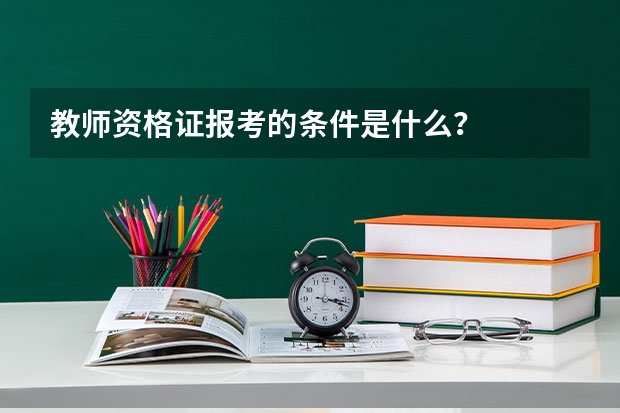 教师资格证报考的条件是什么？