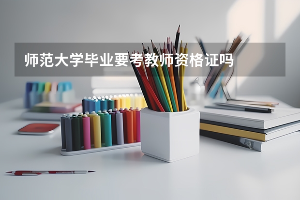 师范大学毕业要考教师资格证吗