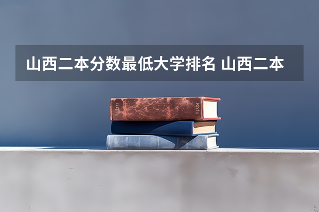 山西二本分数最低大学排名 山西二本大学排名及分数线