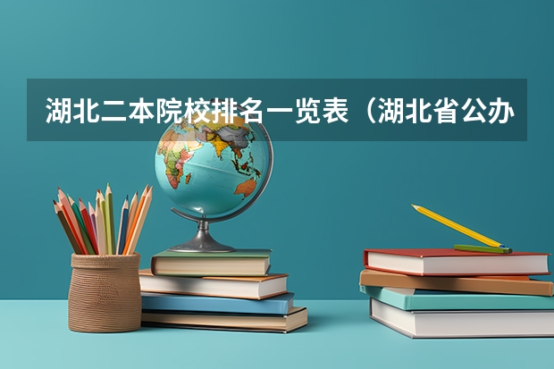 湖北二本院校排名一览表（湖北省公办二本排名及分数线）