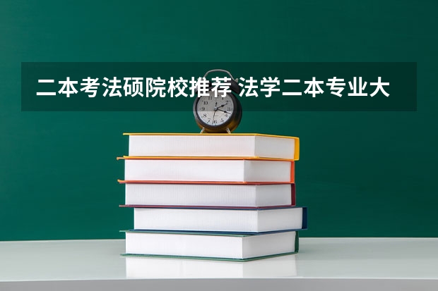 二本考法硕院校推荐 法学二本专业大学排名