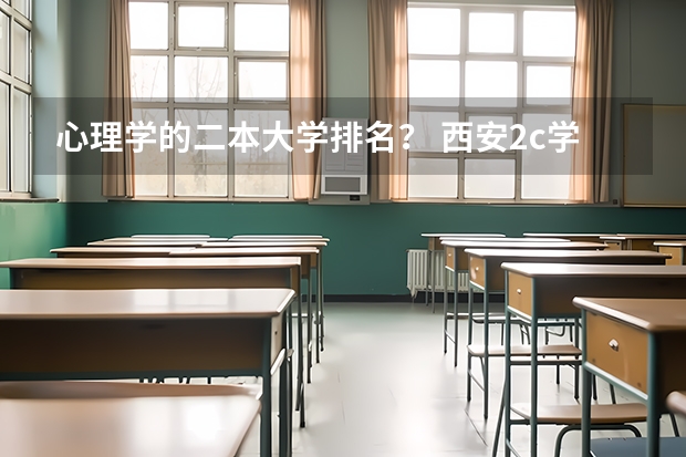 心理学的二本大学排名？ 西安2c学校排名及分数线