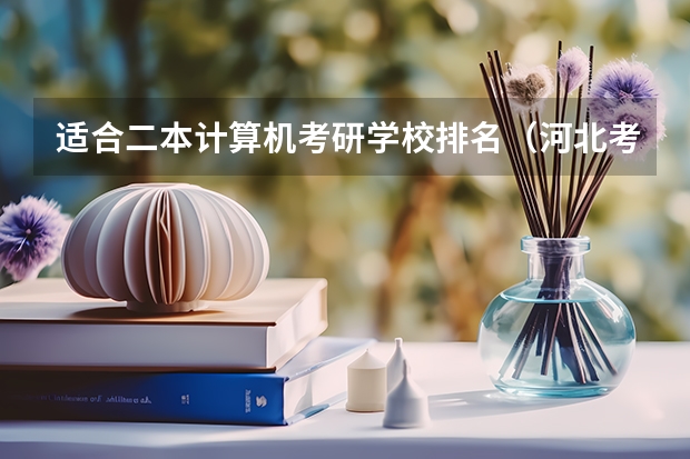 适合二本计算机考研学校排名（河北考研率高的二本学校排名）