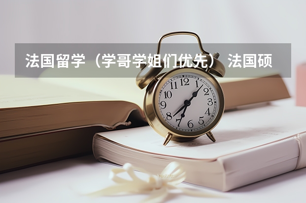 法国留学（学哥学姐们优先） 法国硕士留学申请及专业介绍